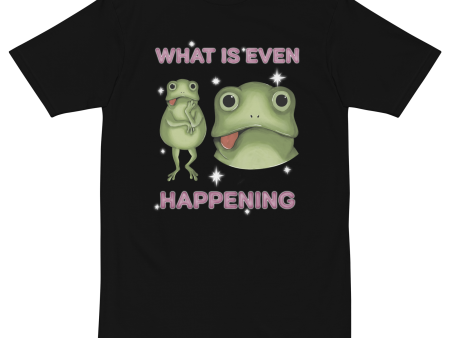 What Is Even Happening Premium Graphic Tee Cheap